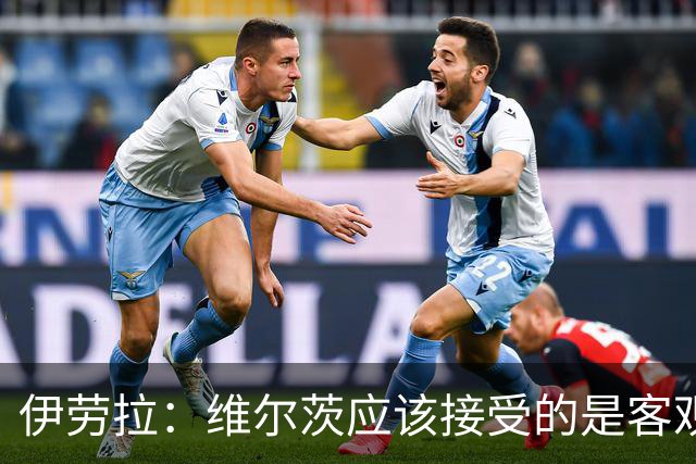 伊劳拉：维尔茨应该接受的是客观评判 阿劳霍出场时间超出预期
