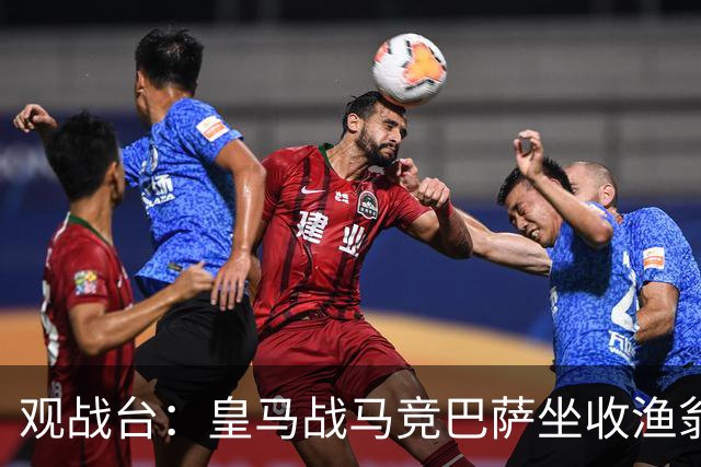 观战台：皇马战马竞巴萨坐收渔翁之利 阿森纳冲八连胜